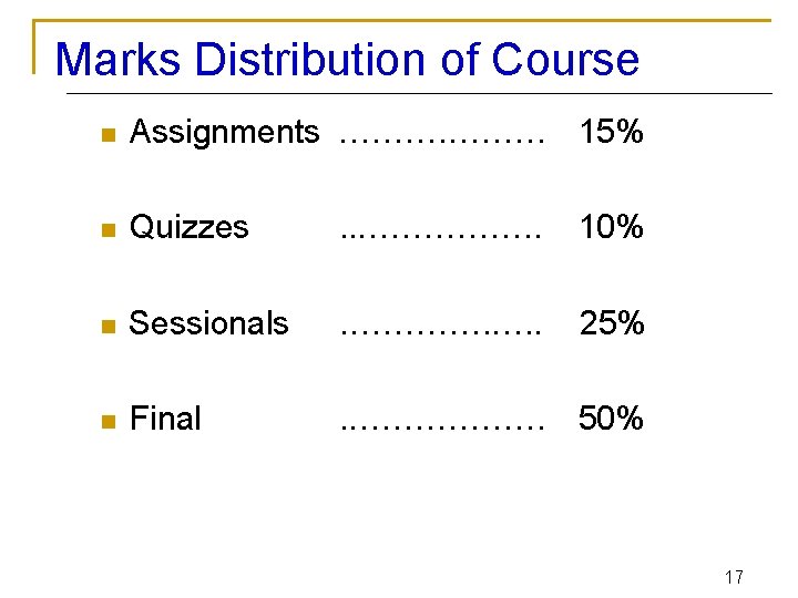 Marks Distribution of Course n Assignments ……… 15% n Quizzes . . ……………. .