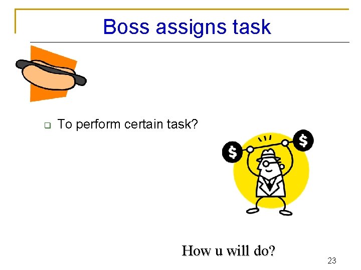 Boss assigns task q To perform certain task? How u will do? 23 