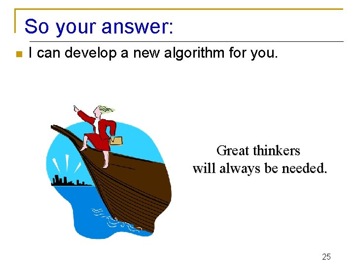 So your answer: n I can develop a new algorithm for you. Great thinkers