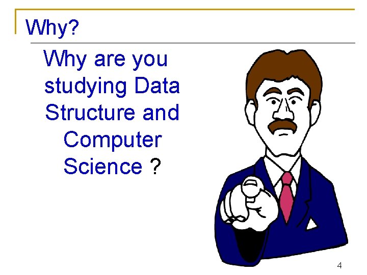 Why? Why are you studying Data Structure and Computer Science ? 4 