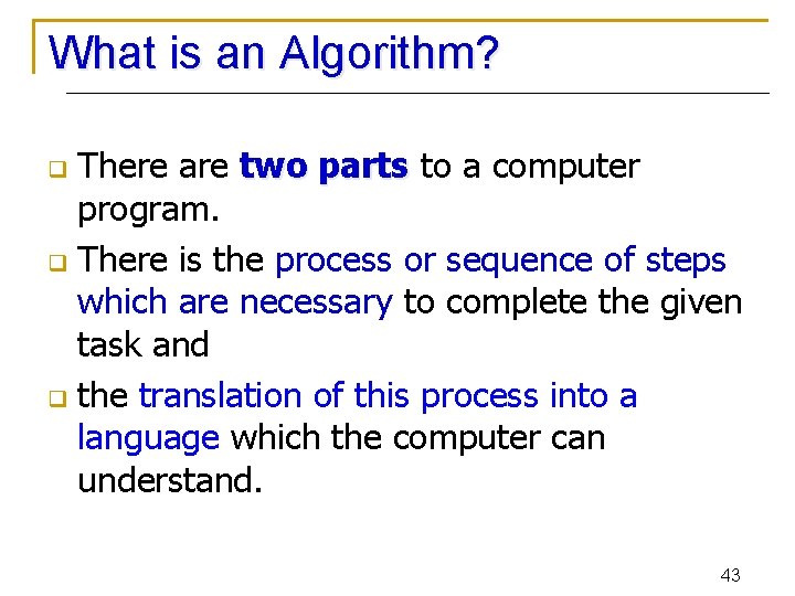 What is an Algorithm? There are two parts to a computer program. q There