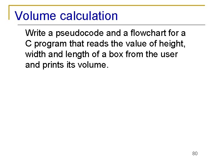 Volume calculation Write a pseudocode and a flowchart for a C program that reads