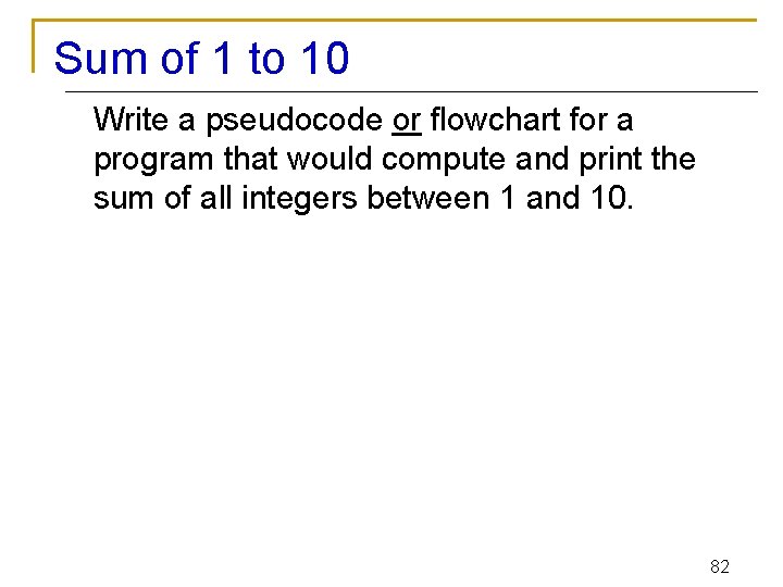 Sum of 1 to 10 Write a pseudocode or flowchart for a program that