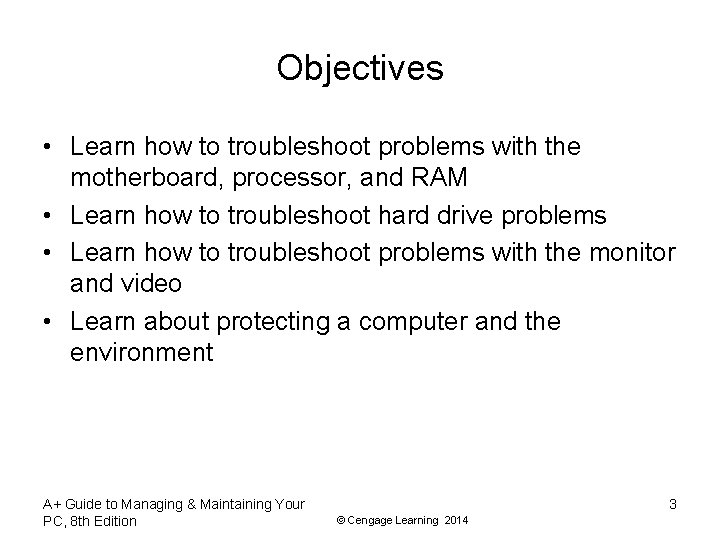 Objectives • Learn how to troubleshoot problems with the motherboard, processor, and RAM •