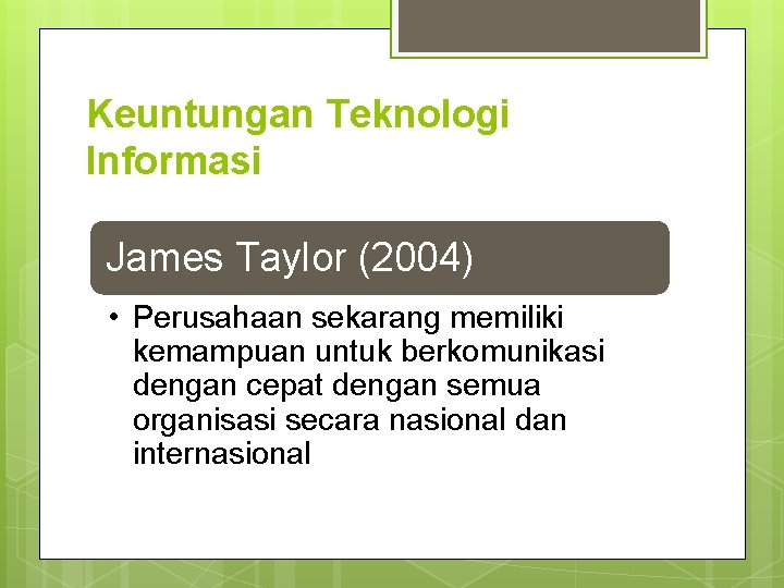 Keuntungan Teknologi Informasi James Taylor (2004) • Perusahaan sekarang memiliki kemampuan untuk berkomunikasi dengan