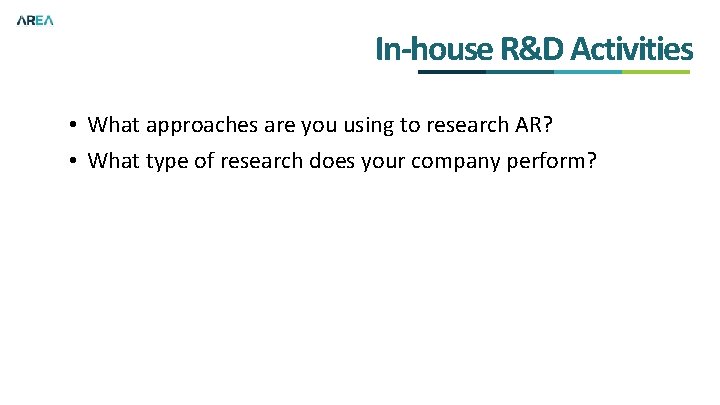 In-house R&D Activities • What approaches are you using to research AR? • What