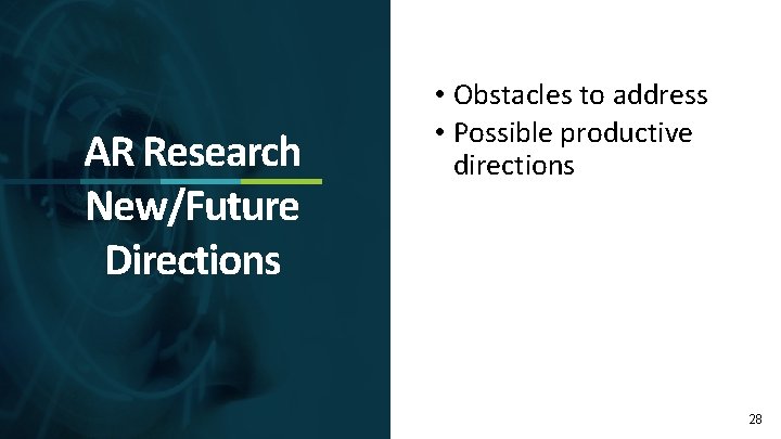 AR Research New/Future Directions • Obstacles to address • Possible productive directions 28 