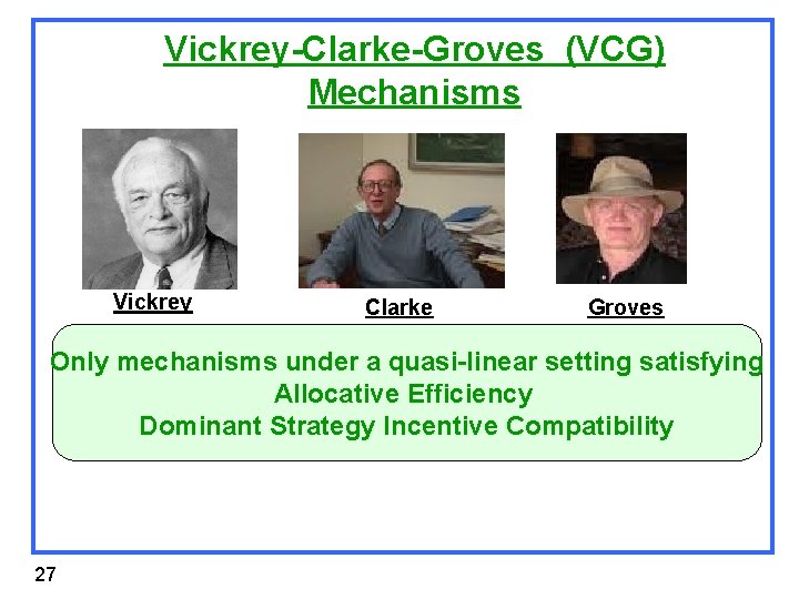 Vickrey-Clarke-Groves (VCG) Mechanisms Vickrey Clarke Groves Only mechanisms under a quasi-linear setting satisfying Allocative