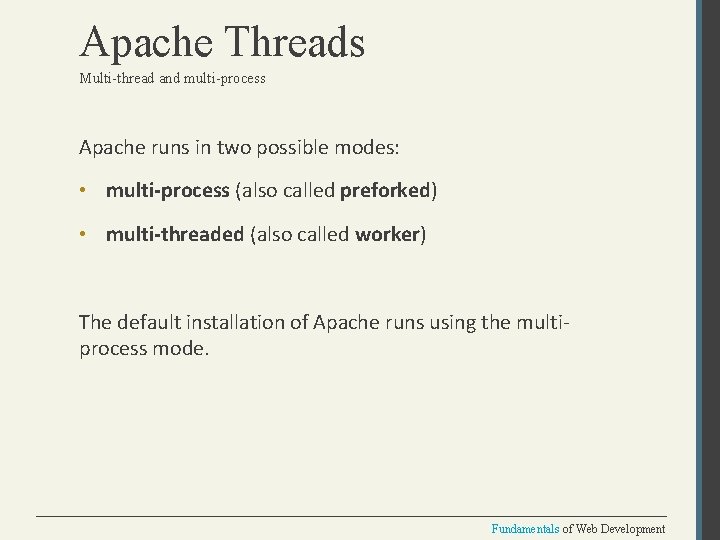 Apache Threads Multi-thread and multi-process Apache runs in two possible modes: • multi-process (also