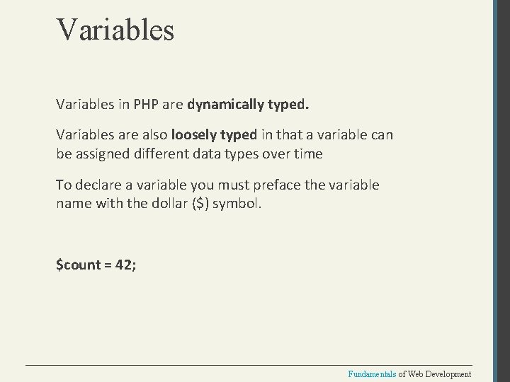 Variables in PHP are dynamically typed. Variables are also loosely typed in that a