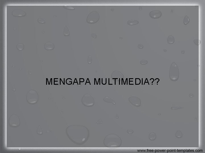 MENGAPA MULTIMEDIA? ? 