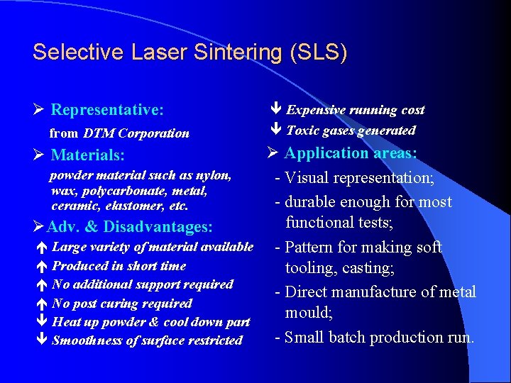 Selective Laser Sintering (SLS) Representative: from DTM Corporation Expensive running cost Toxic gases generated