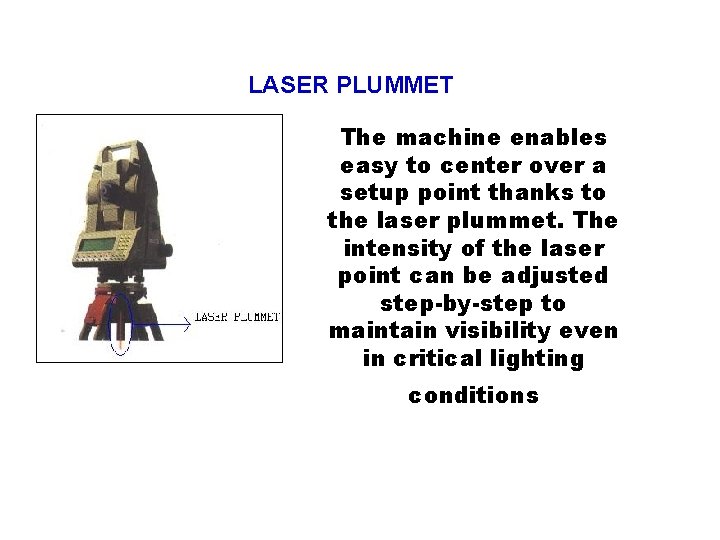 LASER PLUMMET The machine enables easy to center over a setup point thanks to