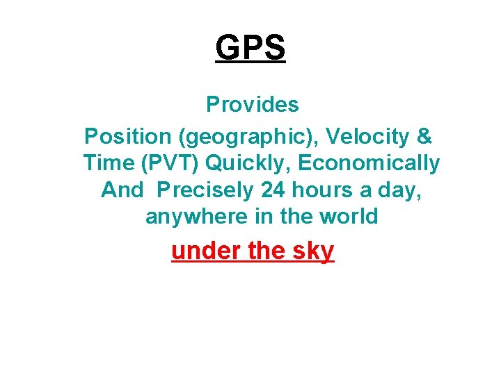 GPS Provides Position (geographic), Velocity & Time (PVT) Quickly, Economically And Precisely 24 hours