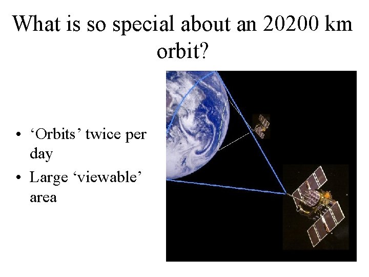 What is so special about an 20200 km orbit? • ‘Orbits’ twice per day