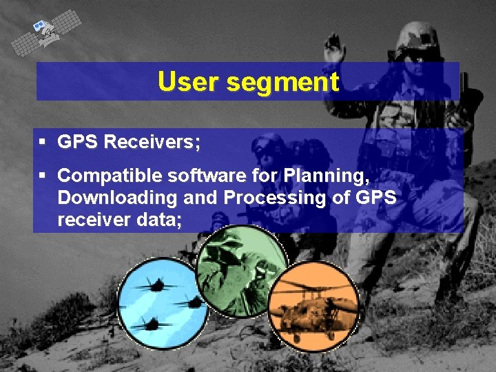 User segment § GPS Receivers; § Compatible software for Planning, Downloading and Processing of