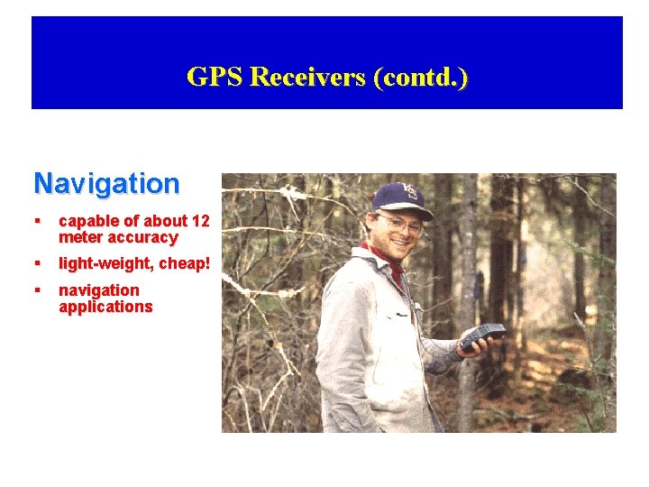 GPS Receivers (contd. ) Navigation § capable of about 12 meter accuracy § light-weight,