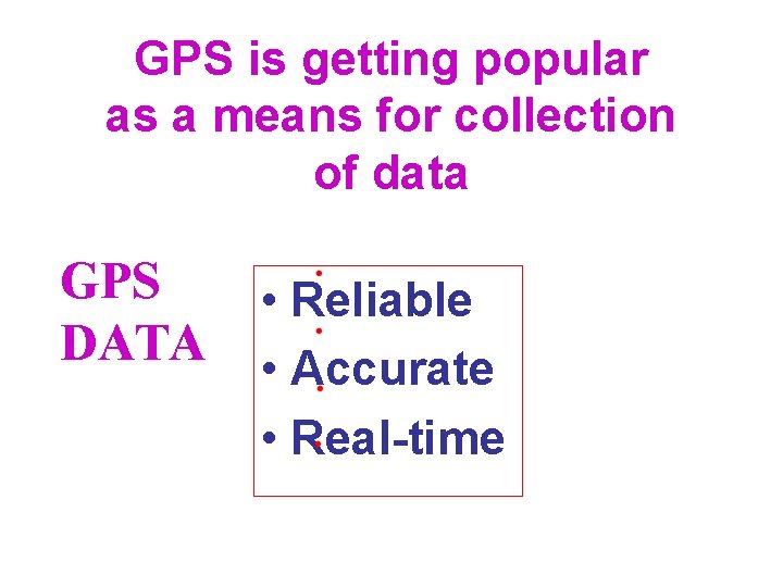 GPS is getting popular as a means for collection of data GPS DATA •