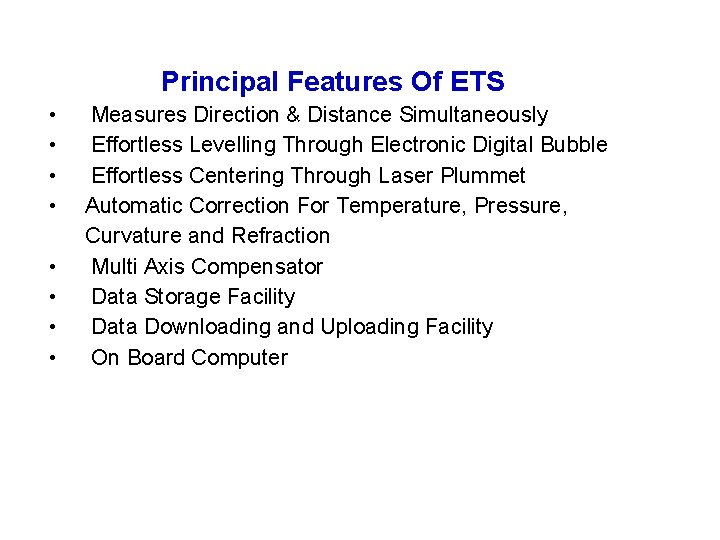 Principal Features Of ETS • • Measures Direction & Distance Simultaneously Effortless Levelling Through