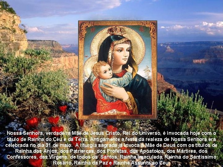 Nossa Senhora, verdadeira Mãe de Jesus Cristo, Rei do Universo, é invocada hoje com