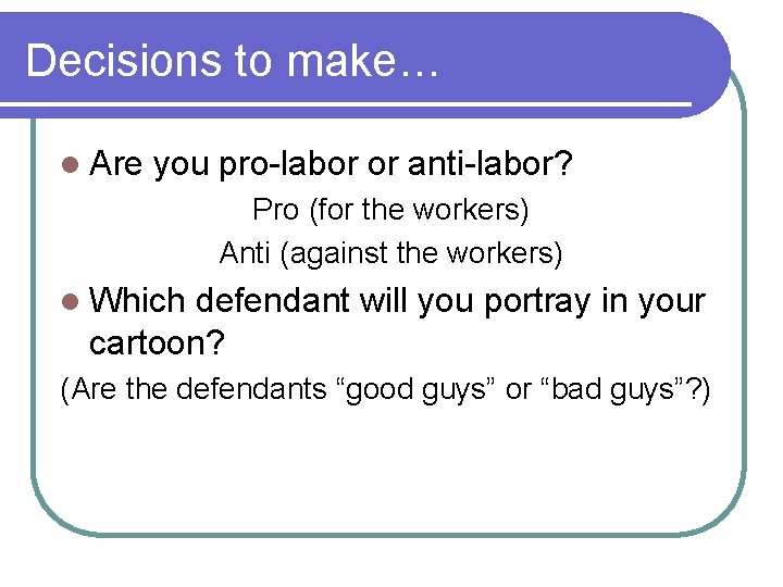 Decisions to make… l Are you pro-labor or anti-labor? Pro (for the workers) Anti