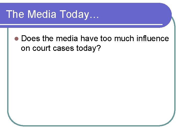 The Media Today… l Does the media have too much influence on court cases