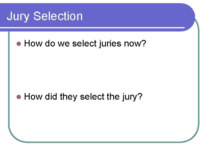 Jury Selection l How do we select juries now? l How did they select