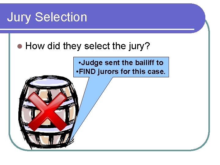 Jury Selection l How did they select the jury? • Judge sent the bailiff