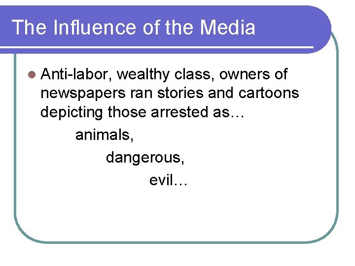 The Influence of the Media l Anti-labor, wealthy class, owners of newspapers ran stories