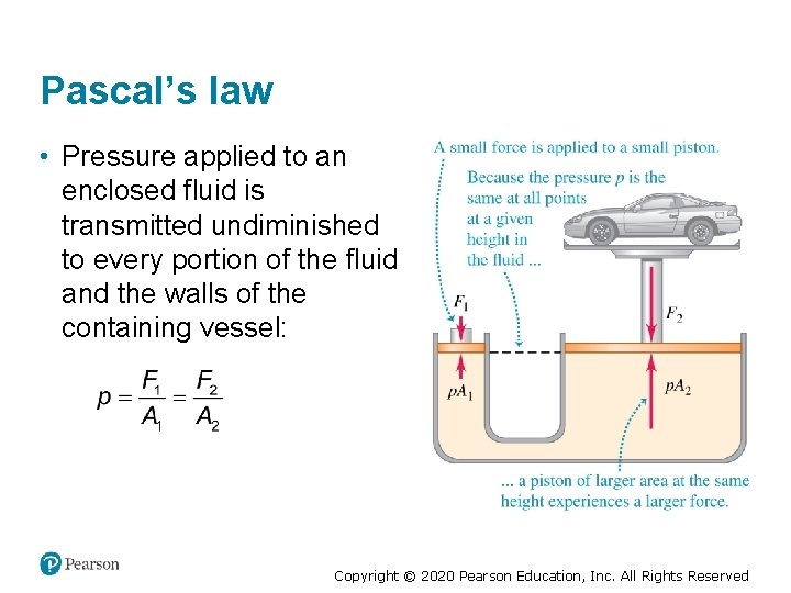 Pascal’s law • Pressure applied to an enclosed fluid is transmitted undiminished to every