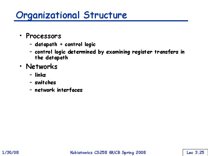 Organizational Structure • Processors – datapath + control logic – control logic determined by