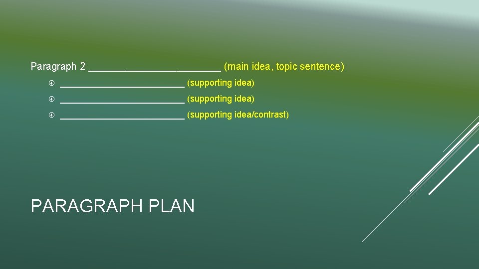 Paragraph 2 ____________ (main idea, topic sentence) _________________________ (supporting idea) _____________ (supporting idea/contrast) PARAGRAPH