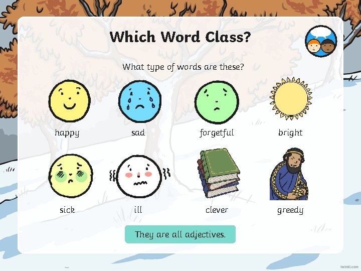Which Word Class? What type of words are these? happy sad forgetful bright sick