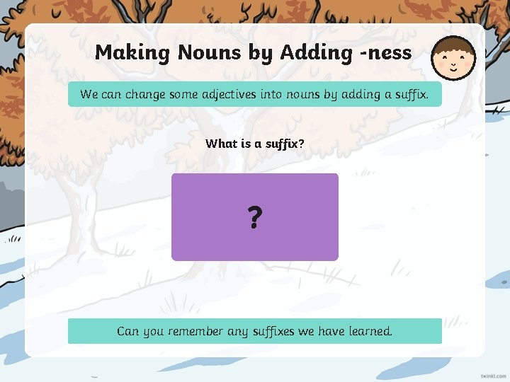 Making Nouns by Adding -ness We can change some adjectives into nouns by adding