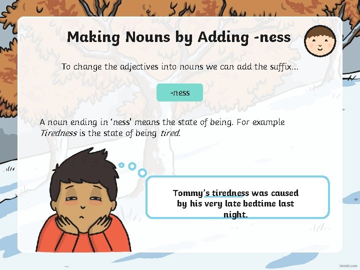 Making Nouns by Adding -ness To change the adjectives into nouns we can add