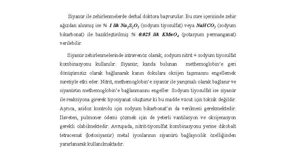 Siyanür ile zehirlenmelerde derhal doktora başvurulur. Bu süre içerisinde zehir ağızdan alınmış ise %