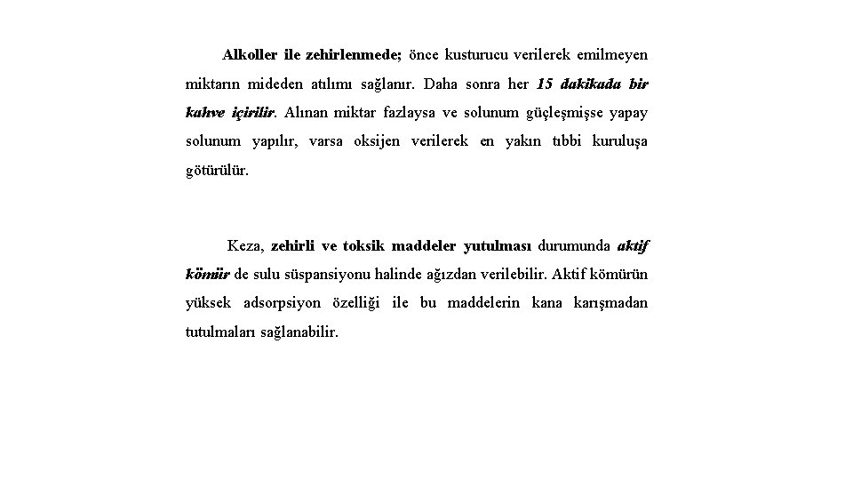 Alkoller ile zehirlenmede; önce kusturucu verilerek emilmeyen miktarın mideden atılımı sağlanır. Daha sonra her