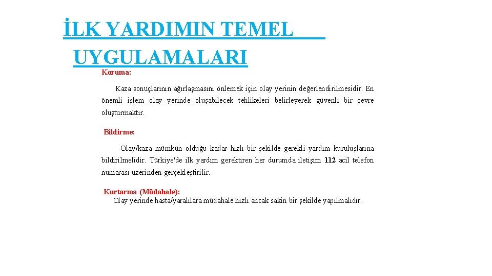 İLK YARDIMIN TEMEL UYGULAMALARI Koruma: Kaza sonuçlarının ağırlaşmasını önlemek için olay yerinin değerlendirilmesidir. En