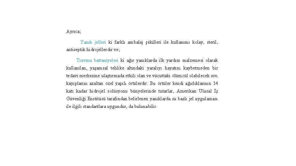 Ayrıca; Yanık jelleri ki farklı ambalaj şekilleri ile kullanımı kolay, steril, antiseptik hidrojellerdir ve;