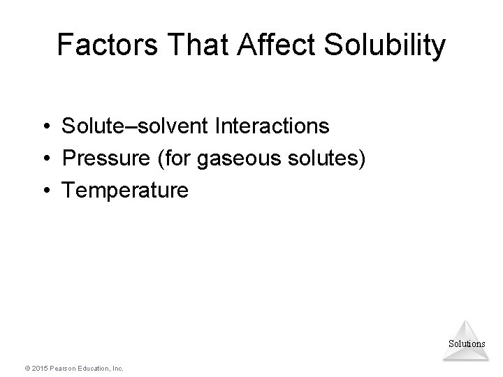 Factors That Affect Solubility • Solute–solvent Interactions • Pressure (for gaseous solutes) • Temperature