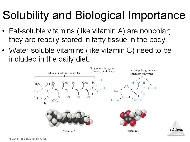 Solubility and Biological Importance • Fat-soluble vitamins (like vitamin A) are nonpolar; they are