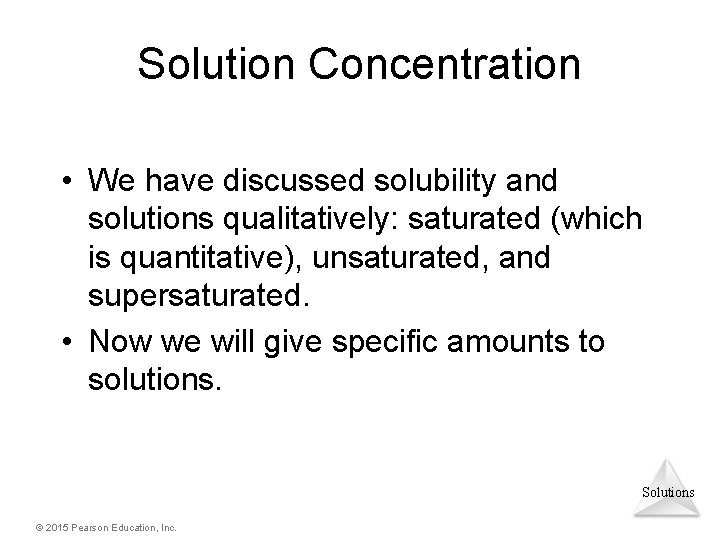 Solution Concentration • We have discussed solubility and solutions qualitatively: saturated (which is quantitative),