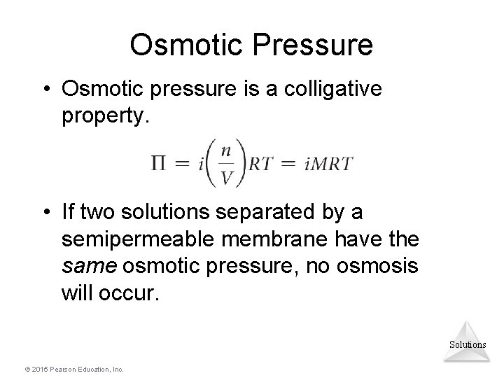 Osmotic Pressure • Osmotic pressure is a colligative property. • If two solutions separated