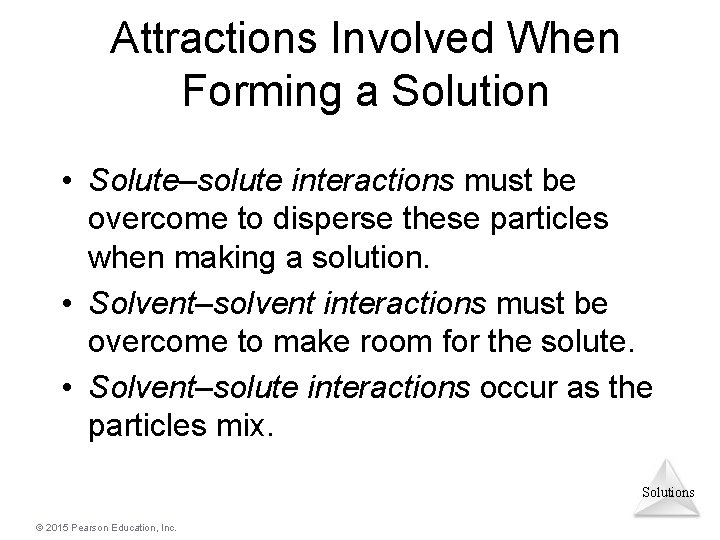 Attractions Involved When Forming a Solution • Solute–solute interactions must be overcome to disperse
