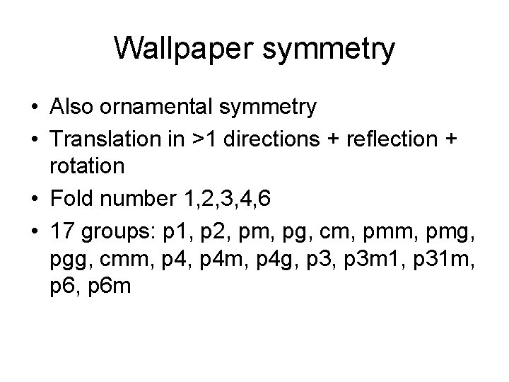 Wallpaper symmetry • Also ornamental symmetry • Translation in >1 directions + reflection +