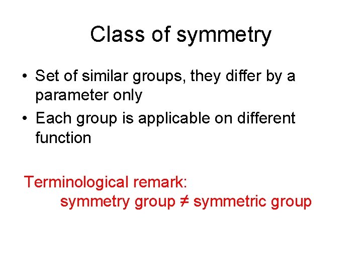 Class of symmetry • Set of similar groups, they differ by a parameter only