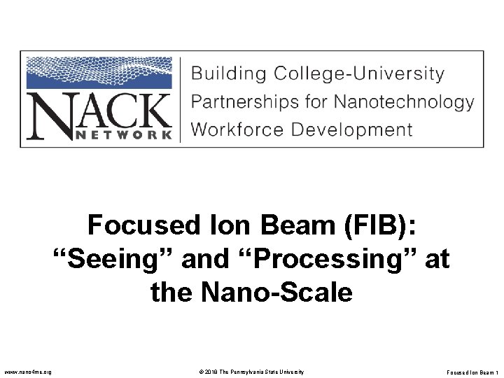 Focused Ion Beam (FIB): “Seeing” and “Processing” at the Nano-Scale www. nano 4 me.