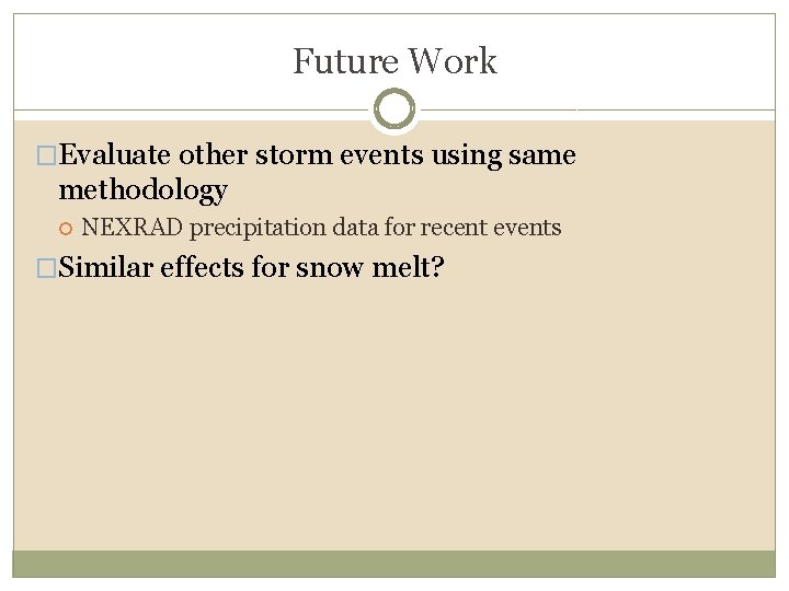 Future Work �Evaluate other storm events using same methodology NEXRAD precipitation data for recent