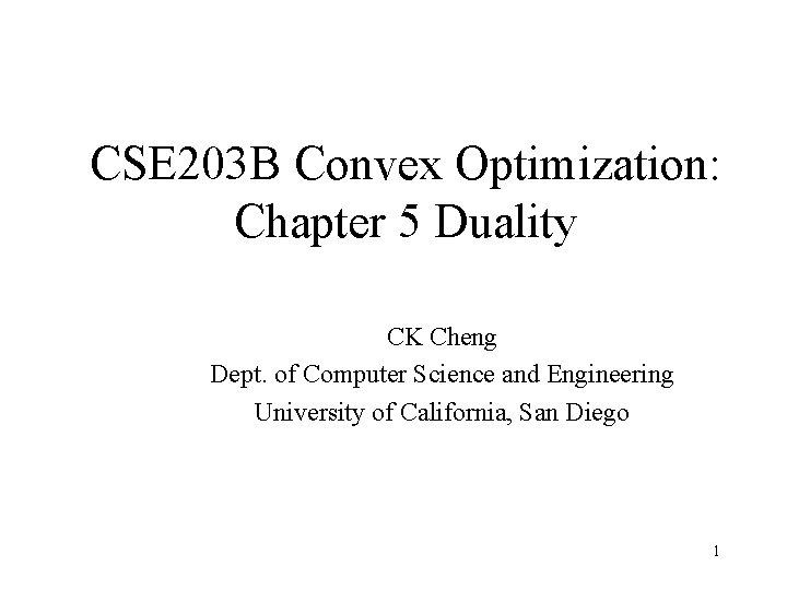 CSE 203 B Convex Optimization: Chapter 5 Duality CK Cheng Dept. of Computer Science