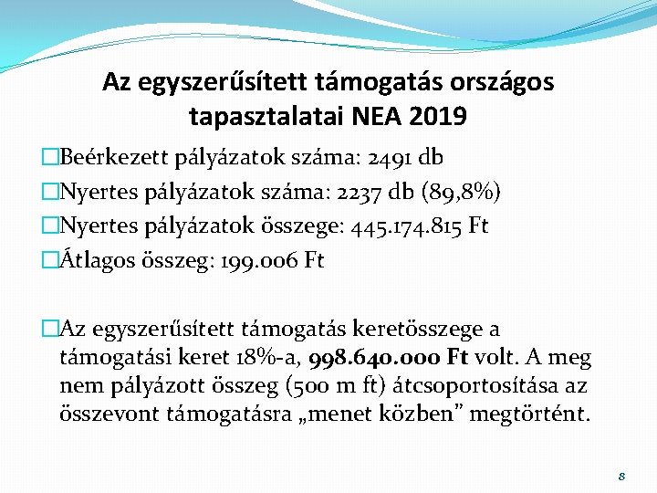 Az egyszerűsített támogatás országos tapasztalatai NEA 2019 �Beérkezett pályázatok száma: 2491 db �Nyertes pályázatok